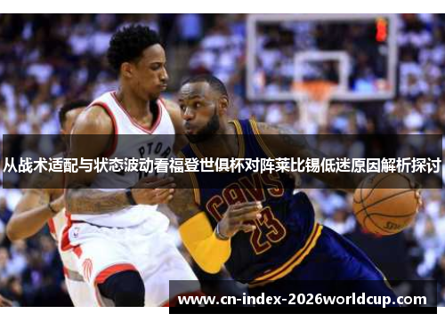 从战术适配与状态波动看福登世俱杯对阵莱比锡低迷原因解析探讨