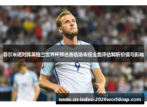 菲尔米诺对阵英格兰世界杯预选赛临场表现全面评估解析价值与影响 菲尔米诺对阵英格兰世界杯预选赛临场表现全面评估解析价值与影响